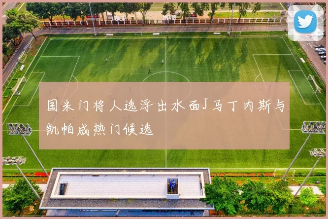 国米门将人选浮出水面J马丁内斯与凯帕成热门候选