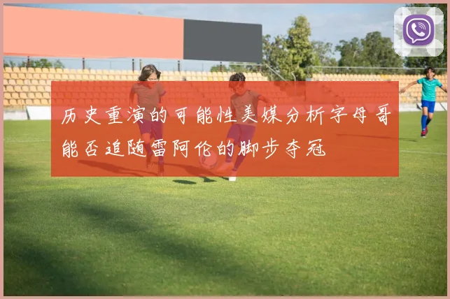 历史重演的可能性美媒分析字母哥能否追随雷阿伦的脚步夺冠